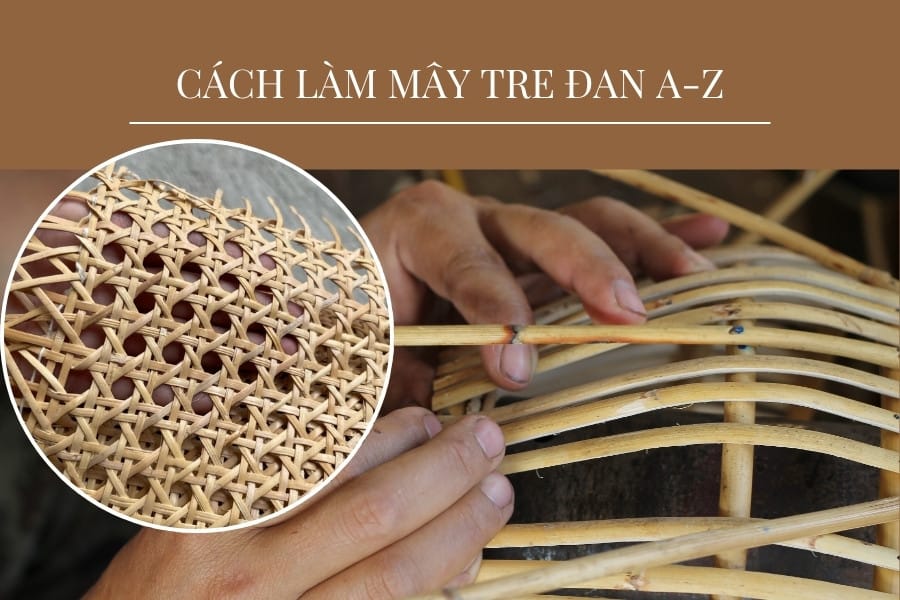 Cách làm mây tre đan từ A-Z
